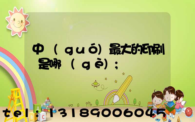中國(guó)最大的印刷廠是哪個(gè)