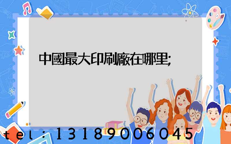 中國最大印刷廠在哪里