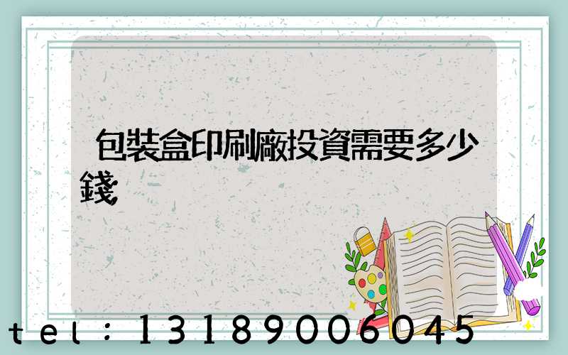 包裝盒印刷廠投資需要多少錢