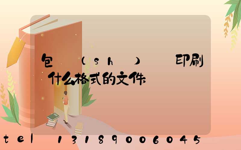 包裝設(shè)計給印刷廠什么格式的文件