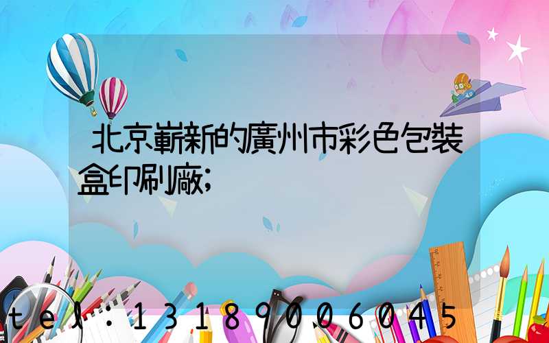 北京嶄新的廣州市彩色包裝盒印刷廠
