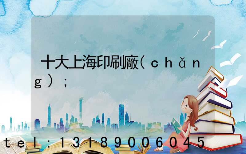十大上海印刷廠(chǎng)