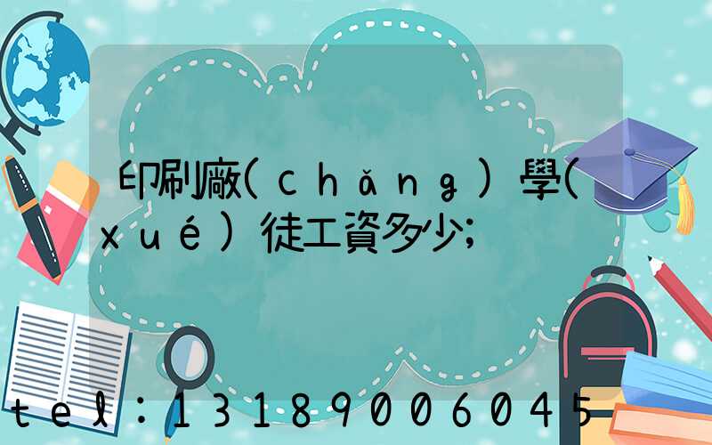 印刷廠(chǎng)學(xué)徒工資多少