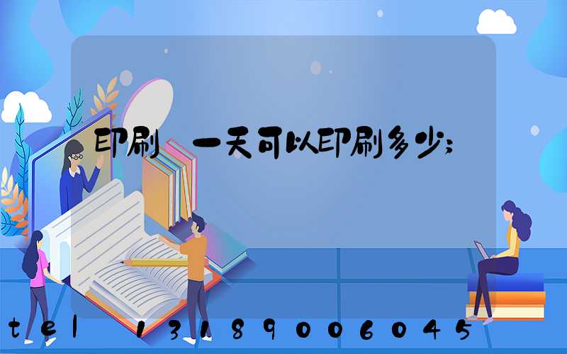 印刷廠一天可以印刷多少