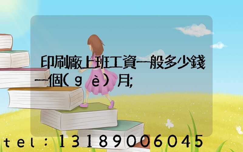 印刷廠上班工資一般多少錢一個(gè)月