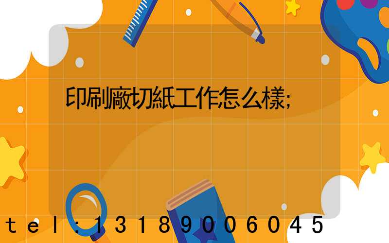 印刷廠切紙工作怎么樣