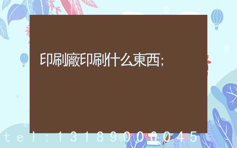 印刷廠印刷什么東西