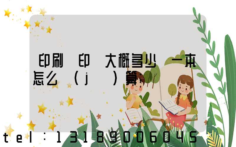 印刷廠印書大概多少錢一本怎么計(jì)算