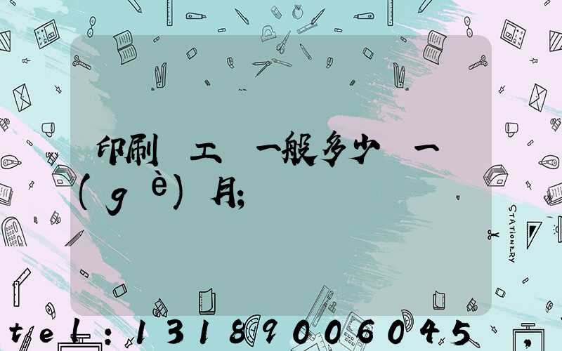 印刷廠工資一般多少錢一個(gè)月