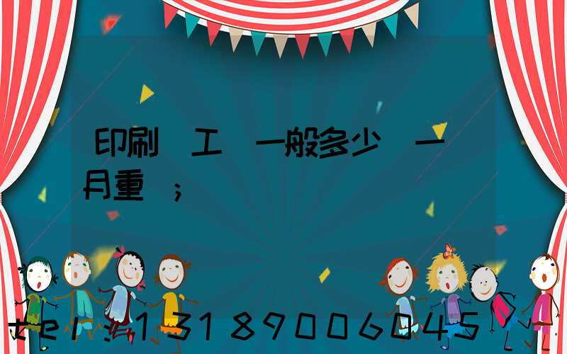 印刷廠工資一般多少錢一個月重慶