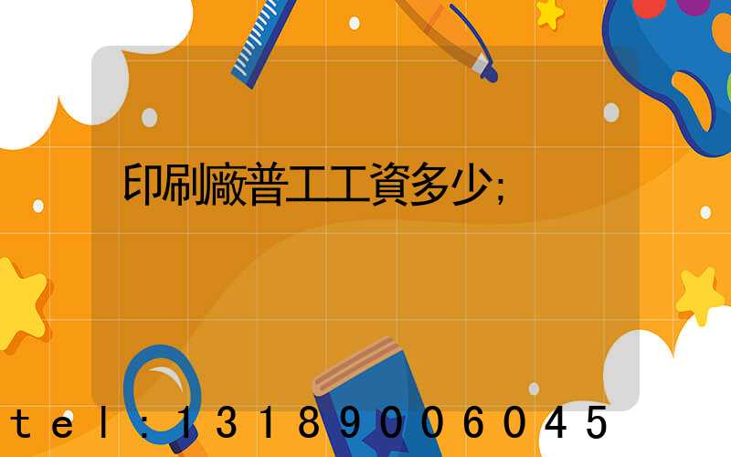 印刷廠普工工資多少