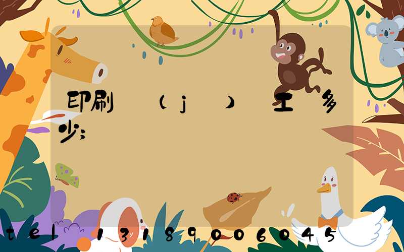 印刷廠機(jī)長工資多少