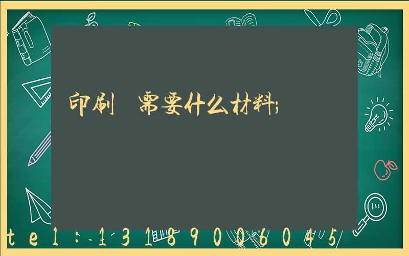 印刷廠需要什么材料