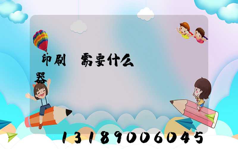 印刷廠需要什么機(jī)器