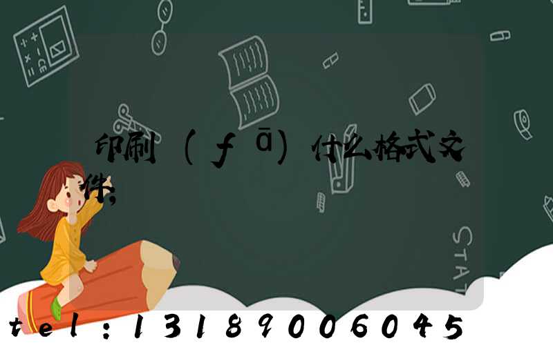 印刷發(fā)什么格式文件