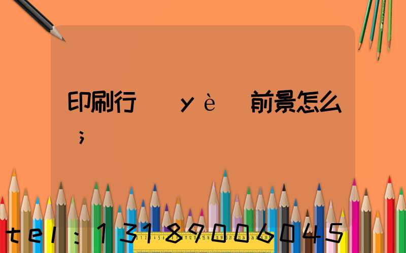 印刷行業(yè)前景怎么樣