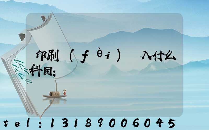 印刷費(fèi)計入什么科目