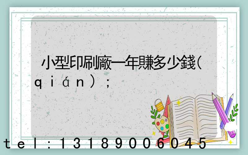 小型印刷廠一年賺多少錢(qián)