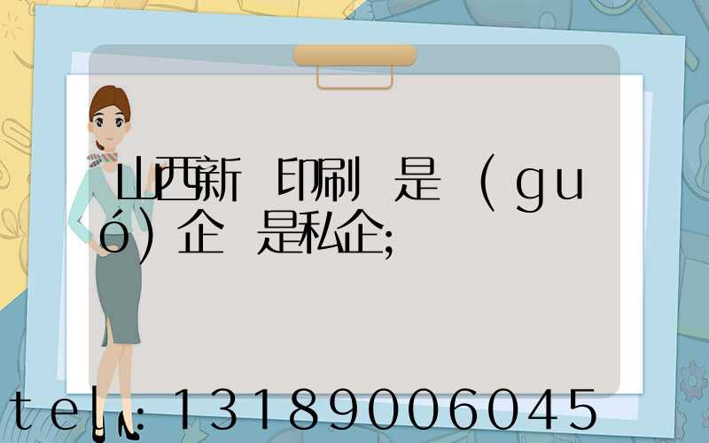 山西新華印刷廠是國(guó)企還是私企