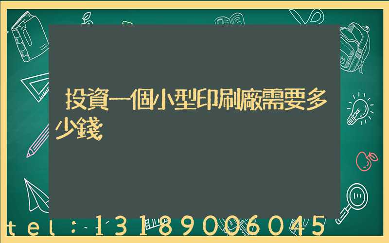 投資一個小型印刷廠需要多少錢