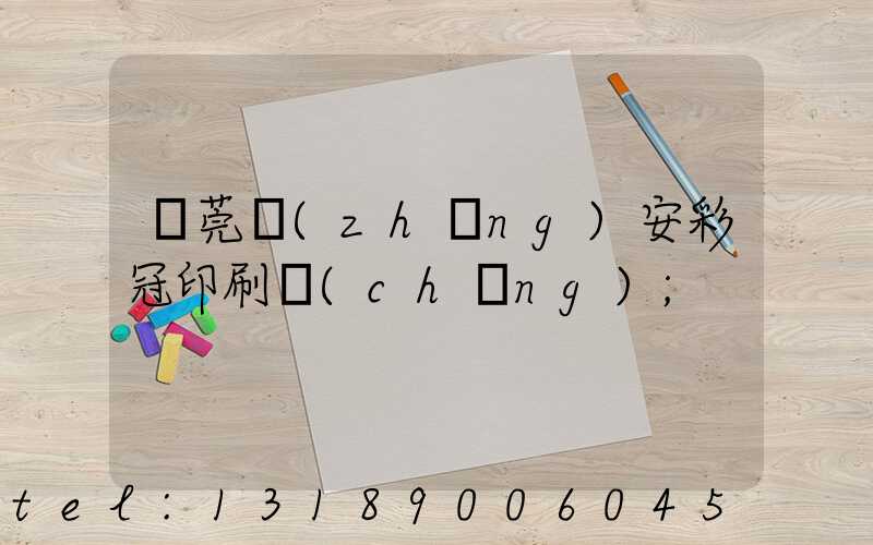 東莞長(zhǎng)安彩冠印刷廠(chǎng)