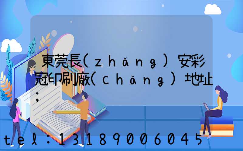 東莞長(zhǎng)安彩冠印刷廠(chǎng)地址