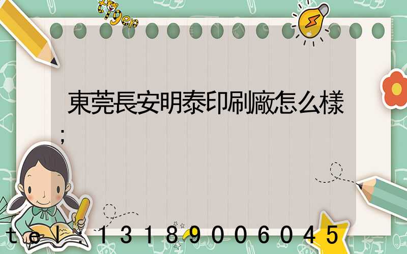 東莞長安明泰印刷廠怎么樣