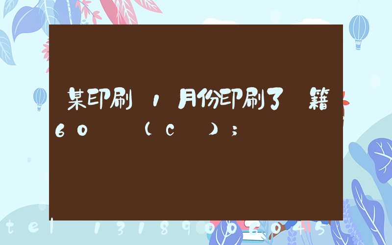 某印刷廠1月份印刷了書籍60萬冊(cè)