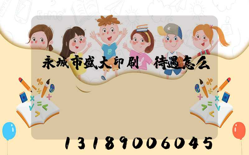 永城市盛大印刷廠待遇怎么樣