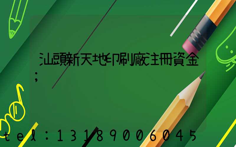 汕頭新天地印刷廠注冊資金