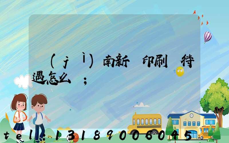 濟(jì)南新華印刷廠待遇怎么樣