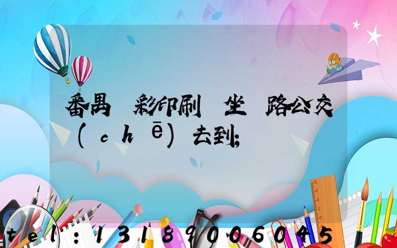 番禺藝彩印刷廠坐幾路公交車(chē)去到