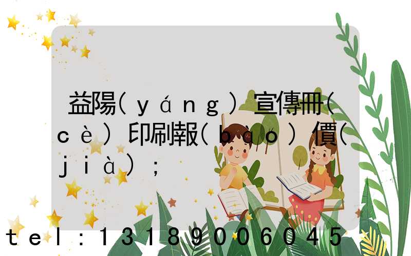 益陽(yáng)宣傳冊(cè)印刷報(bào)價(jià)