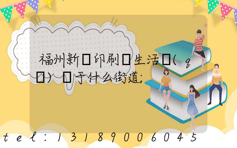 福州新華印刷廠生活區(qū)屬于什么街道