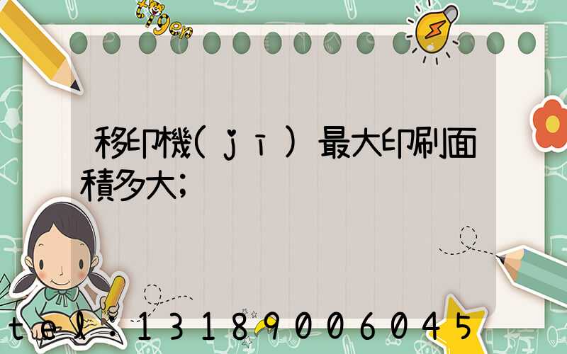 移印機(jī)最大印刷面積多大