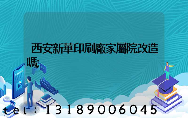 西安新華印刷廠家屬院改造嗎