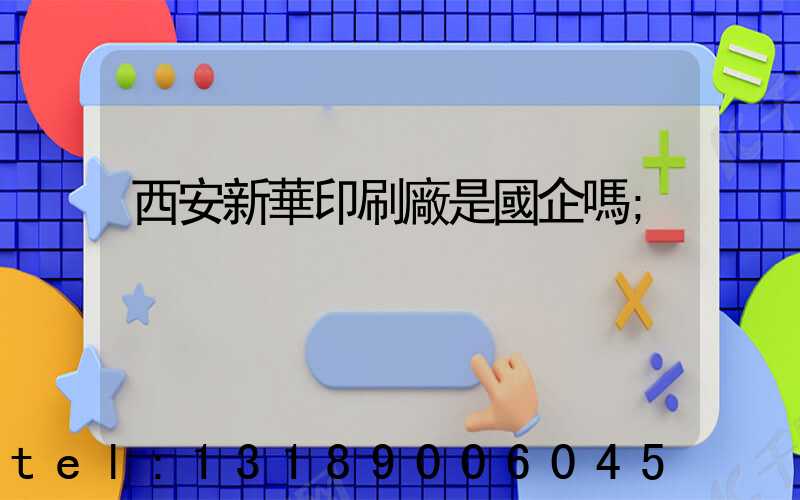 西安新華印刷廠是國企嗎