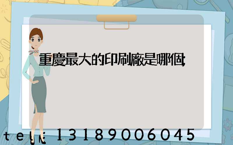 重慶最大的印刷廠是哪個