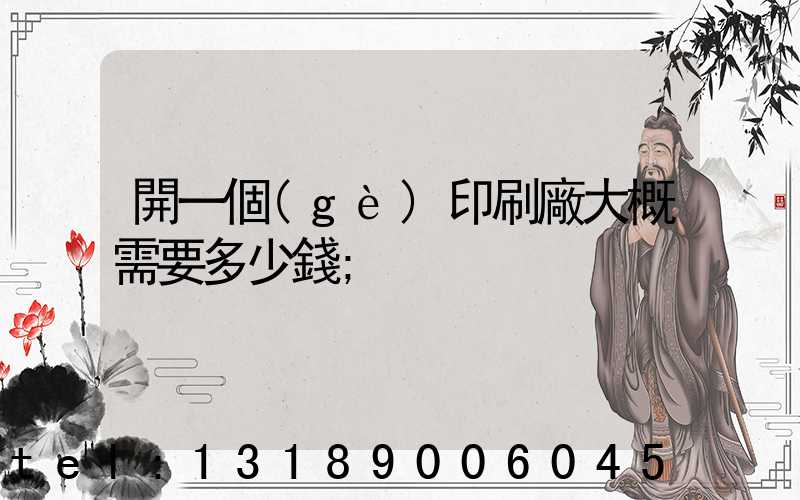 開一個(gè)印刷廠大概需要多少錢