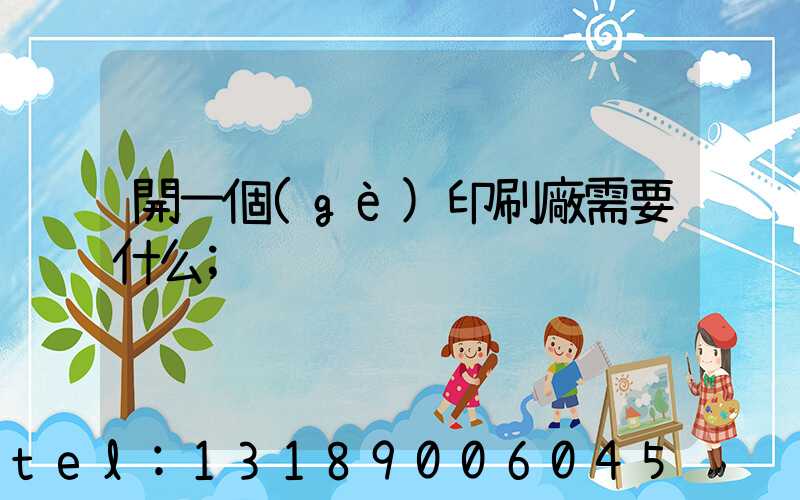 開一個(gè)印刷廠需要什么