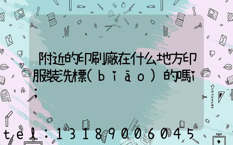 附近的印刷廠在什么地方印服裝洗標(biāo)的嗎i